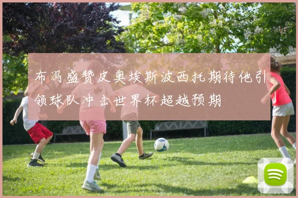 布冯盛赞皮奥埃斯波西托期待他引领球队冲击世界杯超越预期