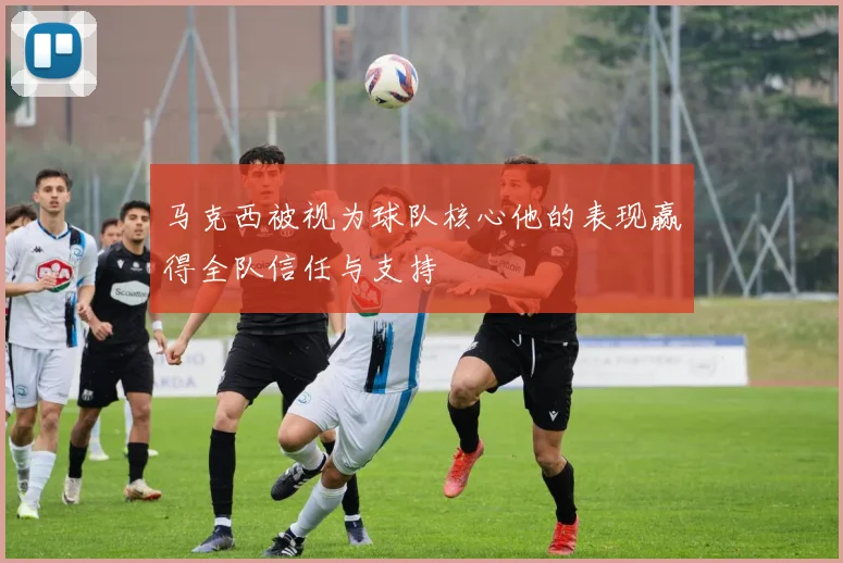 马克西被视为球队核心他的表现赢得全队信任与支持